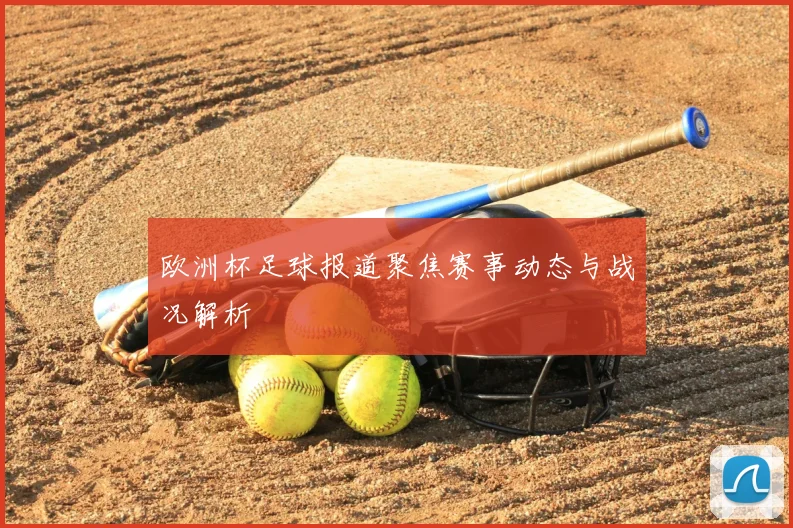欧洲杯足球报道聚焦赛事动态与战况解析